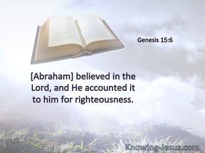 [Abraham] believed in the Lord, and He accounted it to him for righteousness.